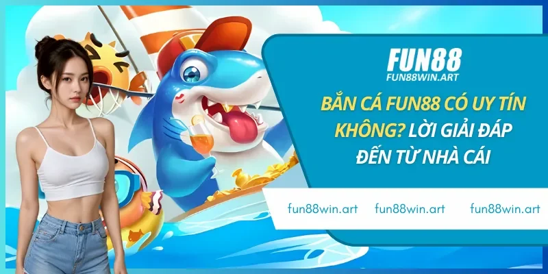 Bắn Cá Fun88 Có Uy Tín Không