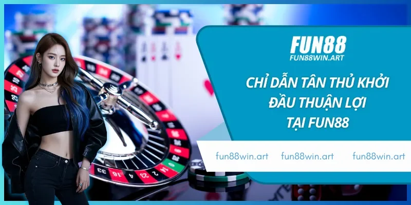 Bắt đầu trải nghiệm Fun88 suôn sẻ ai cũng có thể tham gia