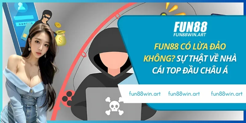 Fun88 Có Lừa Đảo Không