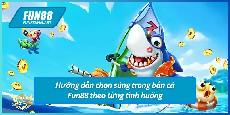 Hướng dẫn chọn súng trong bắn cá Fun88 cần nắm