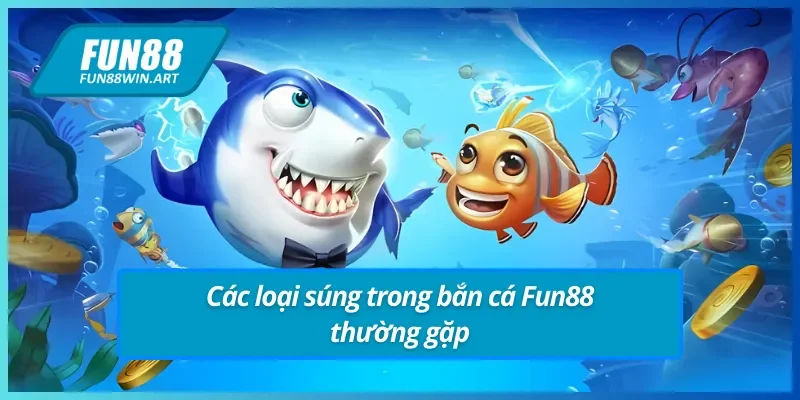 Hướng dẫn chọn súng trong bắn cá Fun88 và các thể loại súng