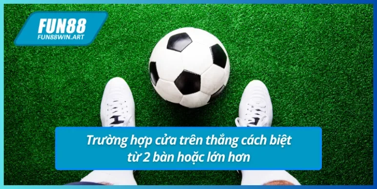 Các trường hợp cửa trên thắng của kèo chấp 1.25 Fun88