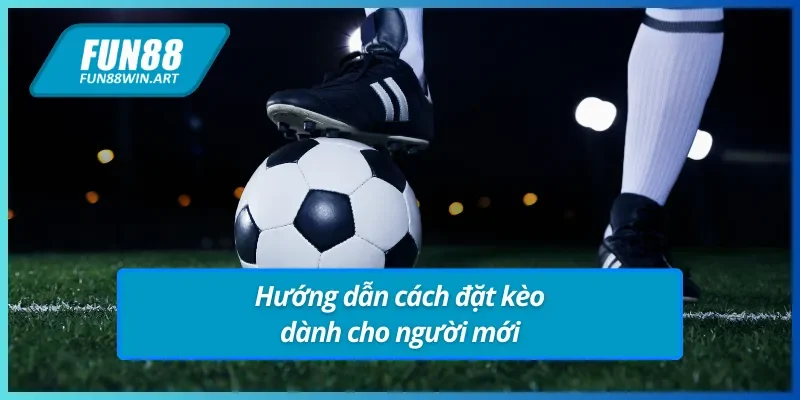 Hướng dẫn đặt cược tại kèo chấp Fun88