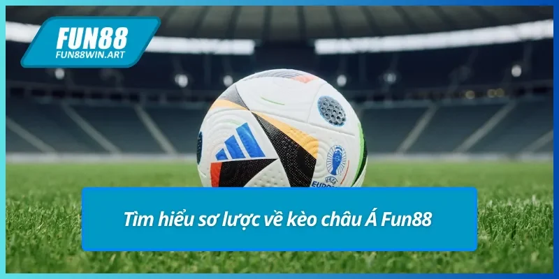Giới thiệu sơ lược về kèo châu Á Fun88 