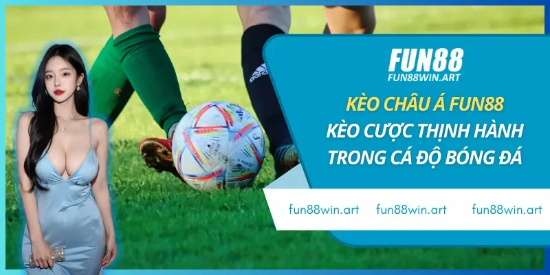 Kèo Châu Á Fun88