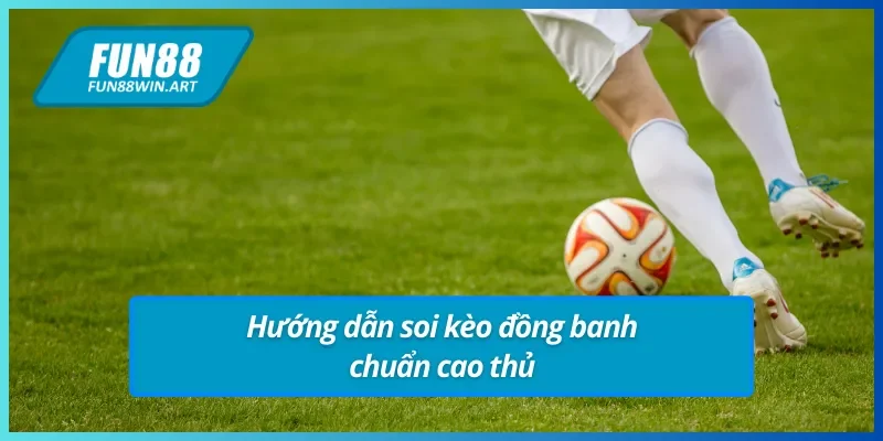 Bí quyết soi kèo đồng banh Fun88 chính xác và hiệu quả.