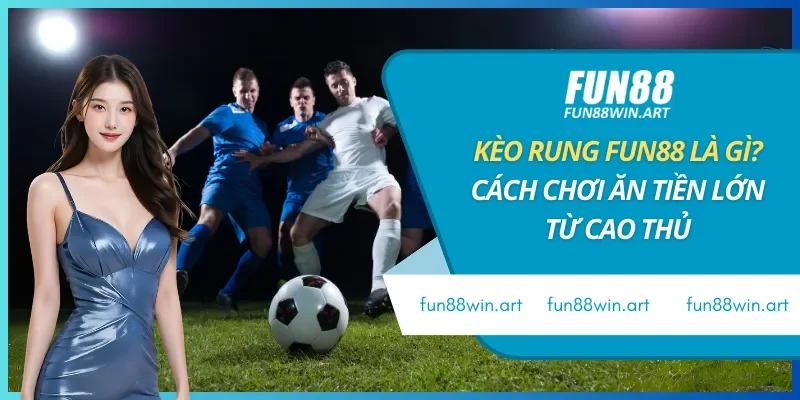 Kèo Rung Fun88 Là Gì