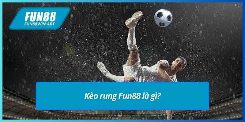 Giới thiệu chi tiết về kèo rung Fun88 là gì?