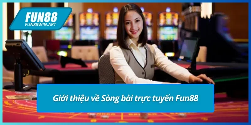Tổng quan về Sòng bài trực tuyến Fun88