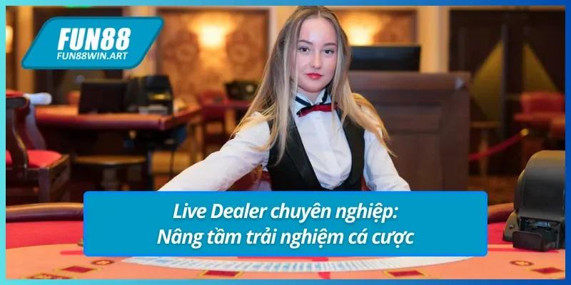 Live Dealer chuyên nghiệp tại sòng bài trực tuyến Fun88