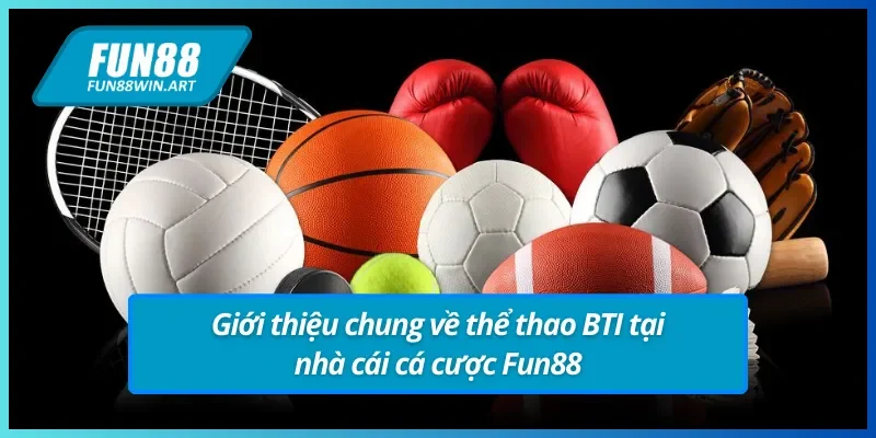 Giới thiệu về thể thao BTI tại nhà cái cá cược Fun88