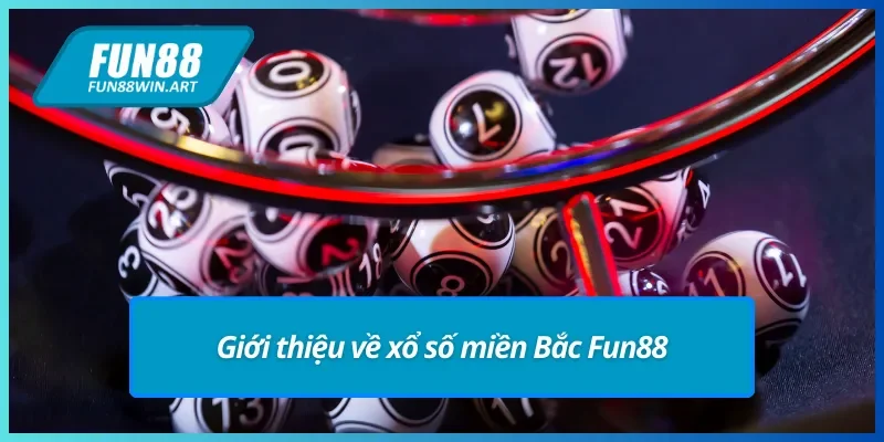 Sơ lược về xổ số miền Bắc Fun88